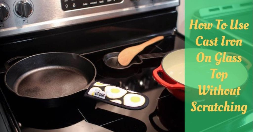 How To Use Cast Iron On Glass Top Without Scratching Cooking Top Gear